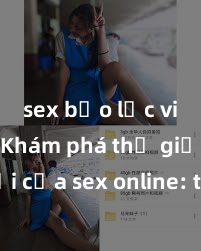 sex bạo lực vietsub Khám phá thế giới mới của sex online: trải nghiệm không giới hạn và sự lôi cuốn từ mọi nơi