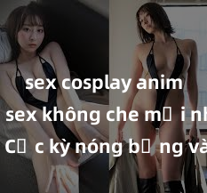 sex cosplay anime Clip sex không che mới nhất - Cực kỳ nóng bỏng và hấp dẫn! Xem ngay để thỏa mãn đam mê và khám phá những khoảnh khắc đầy kích thích!