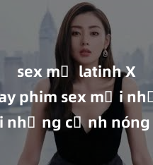 sex mỹ latinh Xem ngay phim sex mới nhất với những cảnh nóng hổi không thể bỏ lỡ! Cơ hội tận hưởng những khoảnh khắc đầy kích thích ngay hôm nay!