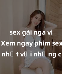 sex gái nga vietsub Xem ngay phim sex mới nhất với những cảnh nóng hổi không thể bỏ lỡ! Cơ hội tận hưởng những khoảnh khắc đầy kích thích ngay hôm nay!