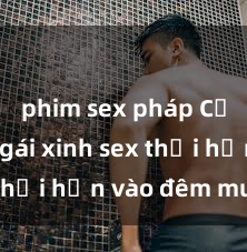 phim sex pháp Cặp đôi gái xinh sex thổi hồn vào đêm muộn
