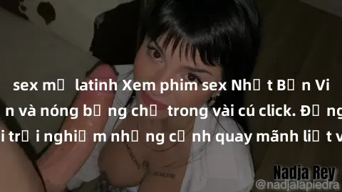 sex mỹ latinh Xem phim sex Nhật Bản Vietsub cực hấp dẫn và nóng bỏng chỉ trong vài cú click. Đừng bỏ lỡ cơ hội trải nghiệm những cảnh quay mãnh liệt và gợi cảm từ xứ sở hoa anh đào!