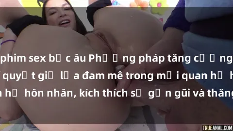 phim sex bắc âu Phương pháp tăng cường sex vợ chồng: Bí quyết giữ lửa đam mê trong mối quan hệ hôn nhân, kích thích sự gần gũi và thăng hoa tinh thần.