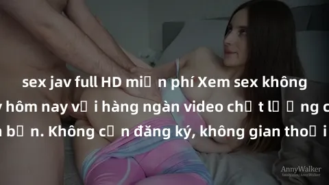 sex jav full HD miễn phí Xem sex không che miễn phí ngay hôm nay với hàng ngàn video chất lượng cao đang chờ đón bạn. Không cần đăng ký, không gian thoải mái và riêng tư. Đảm bảo thỏa mãn tất cả nhu c