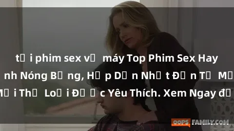 tải phim sex về máy Top Phim Sex Hay Nhất Với Những Cảnh Nóng Bỏng, Hấp Dẫn Nhất Đến Từ Mọi Thể Loại Được Yêu Thích. Xem Ngay để Học Hỏi và Giải Trí!