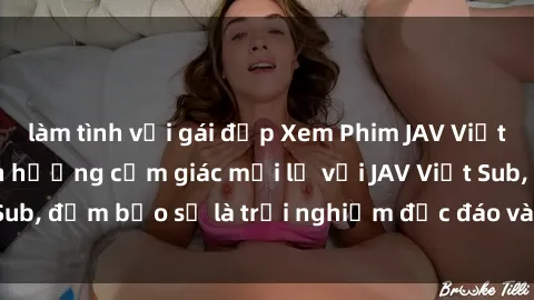 làm tình với gái đẹp Xem Phim JAV Việt Sub Cực Phê - Tận hưởng cảm giác mới lạ với JAV Việt Sub, đảm bảo sẽ là trải nghiệm độc đáo và thú vị cho bạn!