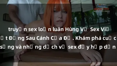 truyện sex loạn luân Hùng Vỹ Sex Việt Nam: Những Bí Mật Đằng Sau Cánh Cửa Đỏ. Khám phá cuộc sống và những dịch vụ sex đầy hấp dẫn của người Việt Nam.