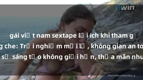 gái việt nam sextape lợi ích khi tham gia sex online không che: Trải nghiệm mới lạ, không gian an toàn, sự sáng tạo không giới hạn, thỏa mãn nhu cầu tình dục của bạn.