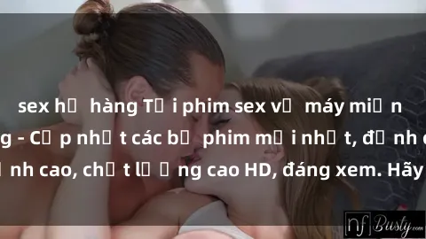 sex họ hàng Tải phim sex về máy miễn phí và nhanh chóng - Cập nhật các bộ phim mới nhất, đỉnh cao, chất lượng cao HD, đáng xem. Hãy trải nghiệm ngay!