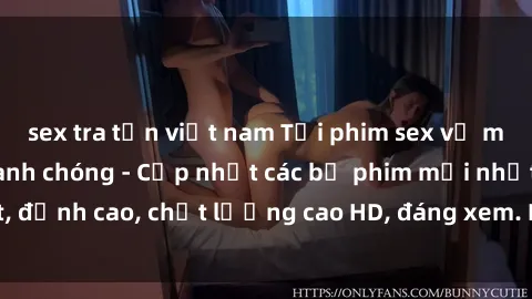 sex tra tấn việt nam Tải phim sex về máy miễn phí và nhanh chóng - Cập nhật các bộ phim mới nhất, đỉnh cao, chất lượng cao HD, đáng xem. Hãy trải nghiệm ngay!