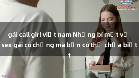gái call girl việt nam Những bí mật về sex gái có chồng mà bạn có thể chưa biết