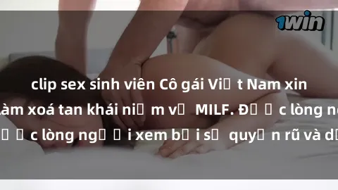 clip sex sinh viên Cô gái Việt Nam xinh đẹp và gợi cảm làm xoá tan khái niệm về MILF. Được lòng người xem bởi sự quyến rũ và dễ thương.
