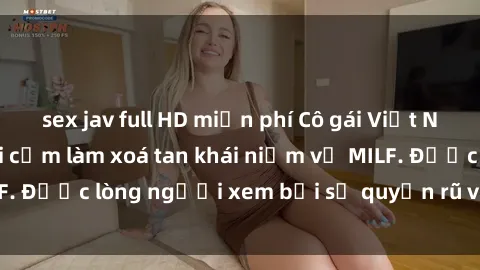 sex jav full HD miễn phí Cô gái Việt Nam xinh đẹp và gợi cảm làm xoá tan khái niệm về MILF. Được lòng người xem bởi sự quyến rũ và dễ thương.