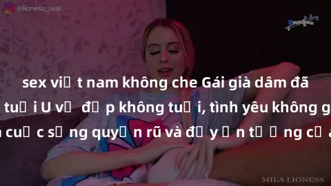 sex việt nam không che Gái già dâm đãng: Sự nứng của tuổi U vẻ đẹp không tuổi, tình yêu không giới hạn. Khám phá cuộc sống quyến rũ và đầy ấn tượng của những người phụ nữ trưởng thành!