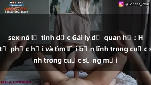 sex nô lệ tình dục Gái ly dị quan hệ: Hành trình tự phục hồi và tìm lại bản lĩnh trong cuộc sống mới