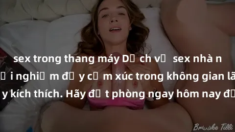 sex trong thang máy Dịch vụ sex nhà nghỉ đẳng cấp: Trải nghiệm đầy cảm xúc trong không gian lãng mạn, đầy kích thích. Hãy đặt phòng ngay hôm nay để thỏa mãn khát khao của bạn!