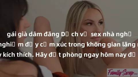 gái già dâm đãng Dịch vụ sex nhà nghỉ đẳng cấp: Trải nghiệm đầy cảm xúc trong không gian lãng mạn, đầy kích thích. Hãy đặt phòng ngay hôm nay để thỏa mãn khát khao của bạn!