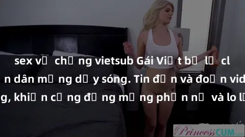 sex vợ chồng vietsub Gái Việt bị lộ clip sex, scandal khiến dân mạng dậy sóng. Tin đồn và đoạn video gây chấn động, khiến cộng đồng mạng phẫn nộ và lo lắng. Bi kịch ẩn sau bức màn đen tối của thế giới