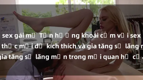 sex gái mỹ Tận hưởng khoái cảm với sex ngoài trời: Cách thức mới để kích thích và gia tăng sự lãng mạn trong mối quan hệ của bạn!