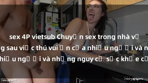 sex 4P vietsub Chuyện sex trong nhà vệ sinh: Sự thật đằng sau việc thú vui ẩn của nhiều người và những nguy cơ sức khỏe cần lưu ý
