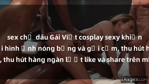 sex chị dâu Gái Việt cosplay sexy khiến fan phát cuồng với hình ảnh nóng bỏng và gợi cảm, thu hút hàng ngàn lượt like và share trên mạng xã hội.