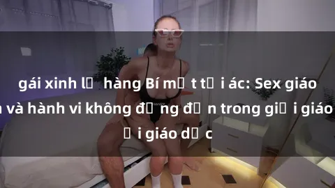 gái xinh lộ hàng Bí mật tội ác: Sex giáo viên và hành vi không đứng đắn trong giới giáo dục