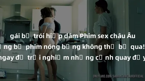 gái bị trói hiếp dâm Phim sex châu Âu đỉnh cao: Top những bộ phim nóng bỏng không thể bỏ qua! Xem ngay để trải nghiệm những cảnh quay đầy kích thích và cuồng nhiệt.