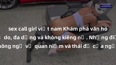 sex call girl việt nam Khám phá văn hóa sex Bắc Âu: Sự tự do, đa dạng và không kiêng nể. Những điều không ngờ về quan niệm và thái độ của người Bắc Âu đối với tình dục.