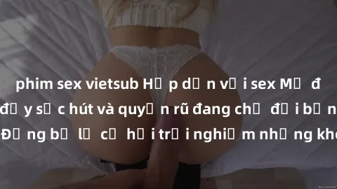 phim sex vietsub Hấp dẫn với sex Mỹ đen: Những bí mật đầy sức hút và quyến rũ đang chờ đợi bạn khám phá! Đừng bỏ lỡ cơ hội trải nghiệm những khoảnh khắc mãnh liệt và đam mê!