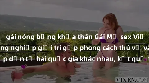 gái nóng bỏng khỏa thân Gái Mỹ sex Việt Nam: Khi nền công nghiệp giải trí gặp phong cách thú vị và hấp dẫn từ hai quốc gia khác nhau, kết quả thú vị không thể bỏ qua.