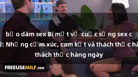 bạo dâm sex Bí mật về cuộc sống sex của bác sĩ: Những cảm xúc, cam kết và thách thức hàng ngày