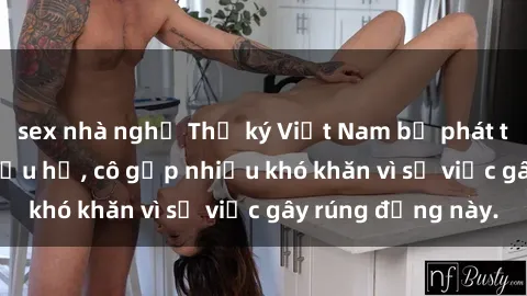 sex nhà nghỉ Thư ký Việt Nam bị phát tán clip sex đáng xấu hổ, cô gặp nhiều khó khăn vì sự việc gây rúng động này.
