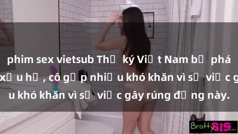 phim sex vietsub Thư ký Việt Nam bị phát tán clip sex đáng xấu hổ, cô gặp nhiều khó khăn vì sự việc gây rúng động này.