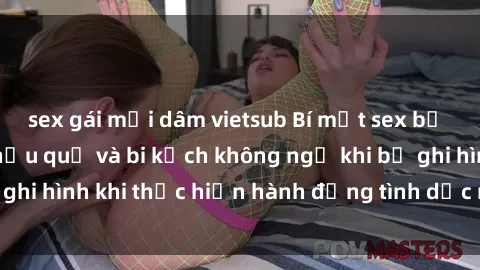 sex gái mại dâm vietsub Bí mật sex bị quay lén: Những hậu quả và bi kịch không ngờ khi bị ghi hình khi thực hiện hành động tình dục mà không biết.