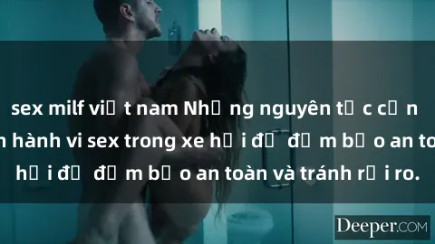 sex milf việt nam Những nguyên tắc cần nhớ khi thực hiện hành vi sex trong xe hơi để đảm bảo an toàn và tránh rủi ro.