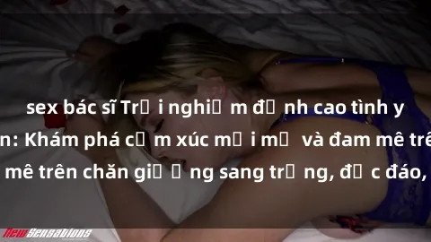 sex bác sĩ Trải nghiệm đỉnh cao tình yêu tại sex khách sạn: Khám phá cảm xúc mới mẻ và đam mê trên chăn giường sang trọng, độc đáo, không giới hạn.