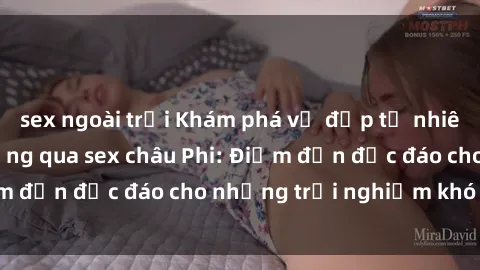 sex ngoài trời Khám phá vẻ đẹp tự nhiên và văn hóa đa dạng qua sex châu Phi: Điểm đến độc đáo cho những trải nghiệm khó quên
