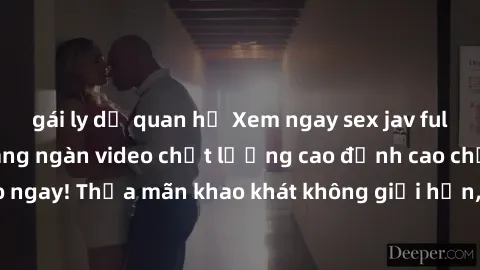 gái ly dị quan hệ Xem ngay sex jav full HD miễn phí - Hàng ngàn video chất lượng cao đỉnh cao chỉ cần click vào ngay! Thỏa mãn khao khát không giới hạn, đón chờ những trải nghiệm mới lạ!
