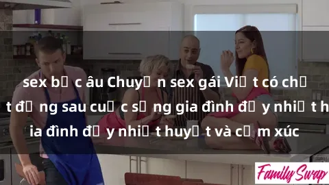 sex bắc âu Chuyện sex gái Việt có chồng: Những bí mật đằng sau cuộc sống gia đình đầy nhiệt huyết và cảm xúc