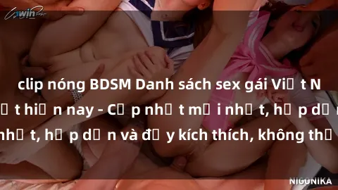 clip nóng BDSM Danh sách sex gái Việt Nam sinh viên hot nhất hiện nay - Cập nhật mới nhất, hấp dẫn và đầy kích thích, không thể bỏ qua!