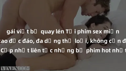 gái việt bị quay lén Tải phim sex miễn phí chất lượng cao độc đáo, đa dạng thể loại, không cần đăng ký tài khoản. Cập nhật liên tục những bộ phim hot nhất trên thị trường. Sự lựa chọn hàng đầu cho ngư