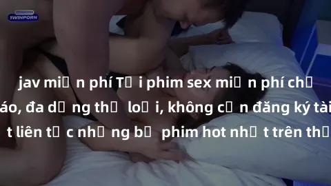 jav miễn phí Tải phim sex miễn phí chất lượng cao độc đáo, đa dạng thể loại, không cần đăng ký tài khoản. Cập nhật liên tục những bộ phim hot nhất trên thị trường. Sự lựa chọn hàng đầu cho người yêu t