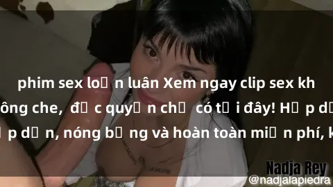 phim sex loạn luân Xem ngay clip sex không che cực hot, không che,  độc quyền chỉ có tại đây! Hấp dẫn, nóng bỏng và hoàn toàn miễn phí, không thể bỏ qua!