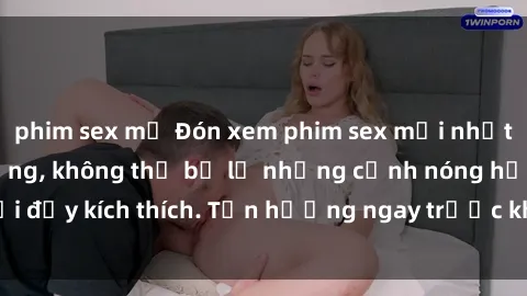phim sex mỹ Đón xem phim sex mới nhất đang hot trên mạng, không thể bỏ lỡ những cảnh nóng hổi đầy kích thích. Tận hưởng ngay trước khi bị xoá chóng mặt!