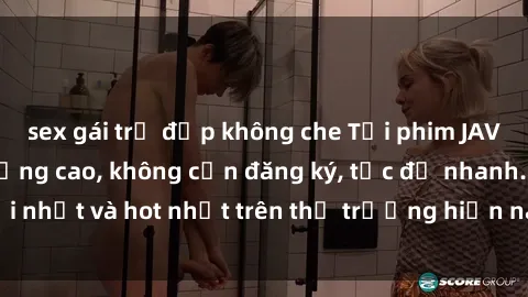 sex gái trẻ đẹp không che Tải phim JAV miễn phí chất lượng cao, không cần đăng ký, tốc độ nhanh. Mới nhất và hot nhất trên thị trường hiện nay, cập nhật hàng ngày.