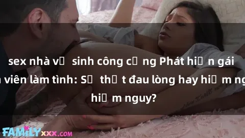 sex nhà vệ sinh công cộng Phát hiện gái sinh viên làm tình: Sự thật đau lòng hay hiểm nguy?