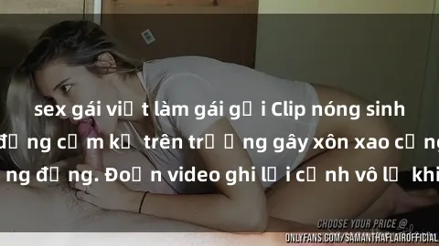 sex gái việt làm gái gọi Clip nóng sinh viên gây sốc: Hành động cấm kỵ trên trường gây xôn xao cộng đồng. Đoạn video ghi lại cảnh vô lễ khiến dư luận bức xúc.