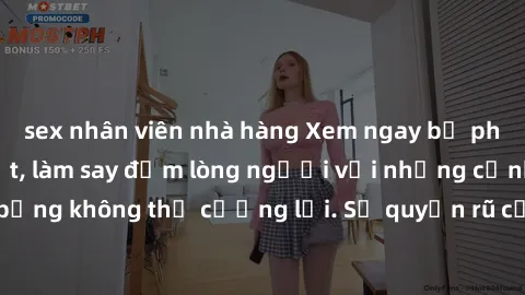sex nhân viên nhà hàng Xem ngay bộ phim sex milf hot nhất, làm say đắm lòng người với những cảnh nóng bỏng không thể cưỡng lại. Sự quyến rũ của MILF sẽ khiến bạn mãnh liệt!
