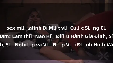 sex mỹ latinh Bí Mật về Cuộc Sống Của Các MILF Việt Nam: Làm thế Nào Họ Điều Hành Gia Đình, Sự Nghiệp và Vẻ Đẹp Với Định Hình Văn Hóa Đương Đại