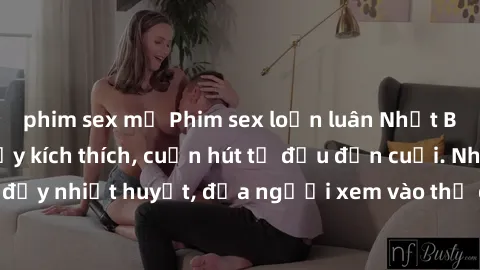 phim sex mỹ Phim sex loạn luân Nhật Bản: Hành động đầy kích thích, cuốn hút từ đầu đến cuối. Những cảnh quay đầy nhiệt huyết, đưa người xem vào thế giới độc đáo của tình thân. Đừng bỏ lỡ!